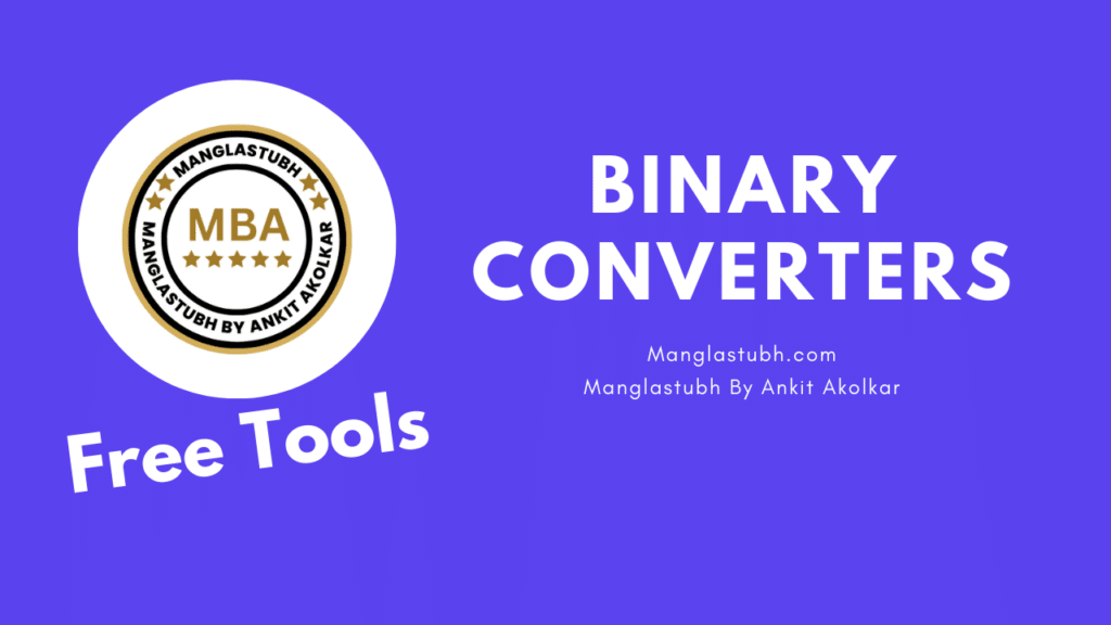 Binary Converters. manglastubh by ankit akolkar. free tools. free learning. free education.