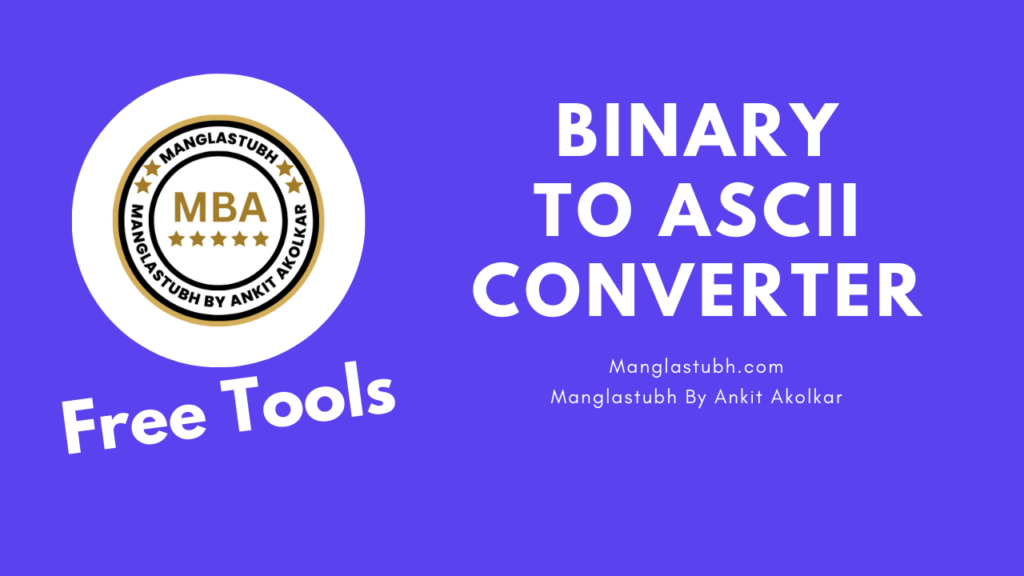 Binary To ASCII Converter. manglastubh by ankit akolkar. free tools. free learning. free education.