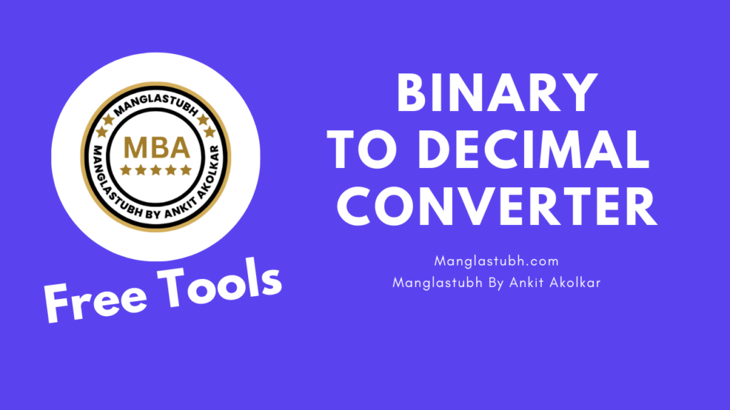 Binary To Decimal Converter. manglastubh by ankit akolkar. free tools. free learning. free education.