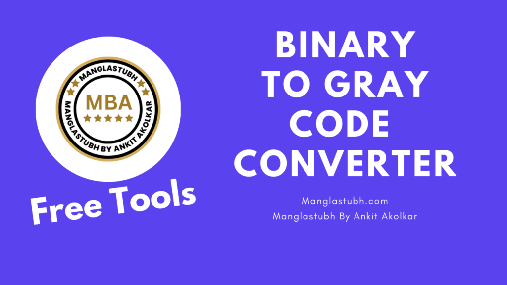 Binary To Gray Code Converter. manglastubh by ankit akolkar. free tools. free learning. free education.