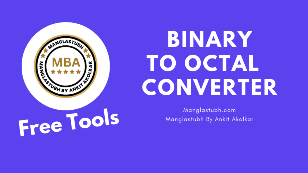 Binary To Octal Converter. manglastubh by ankit akolkar. free tools. free learning. free education.